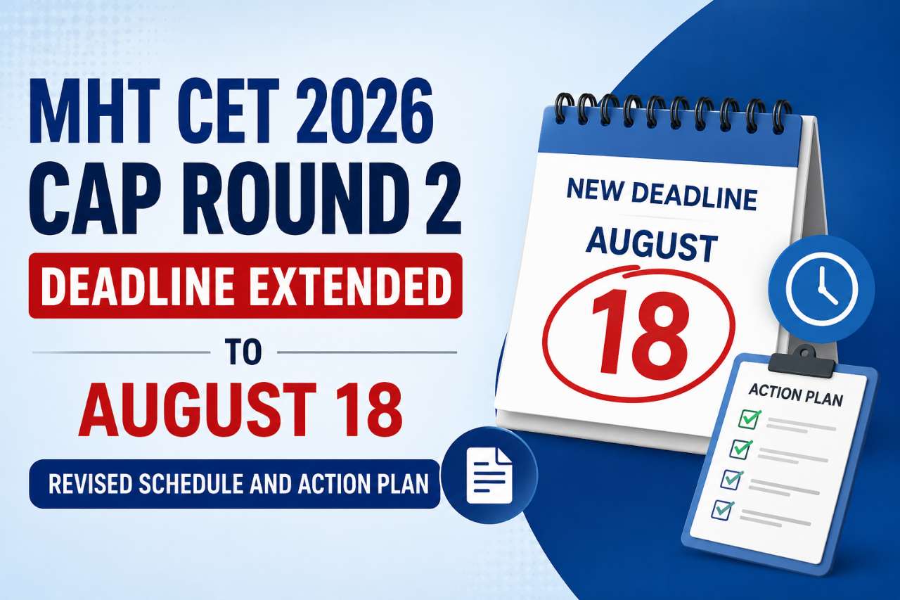 MHT CET 2026 CAP Round 2 Deadline Extended to August 18: Revised Schedule and Action Plan
