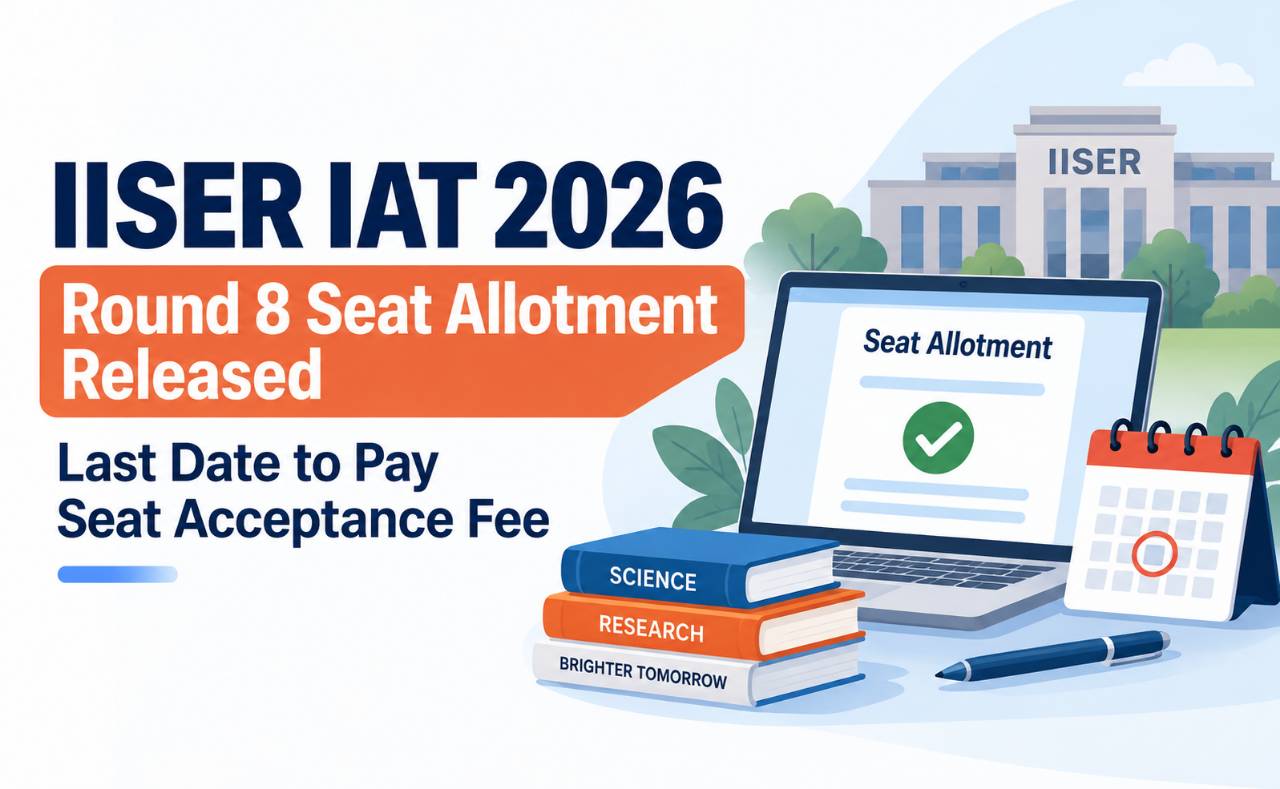 IISER IAT 2026 Round 8 Seat Allotment Released: Last Date to Pay Seat Acceptance Fee
