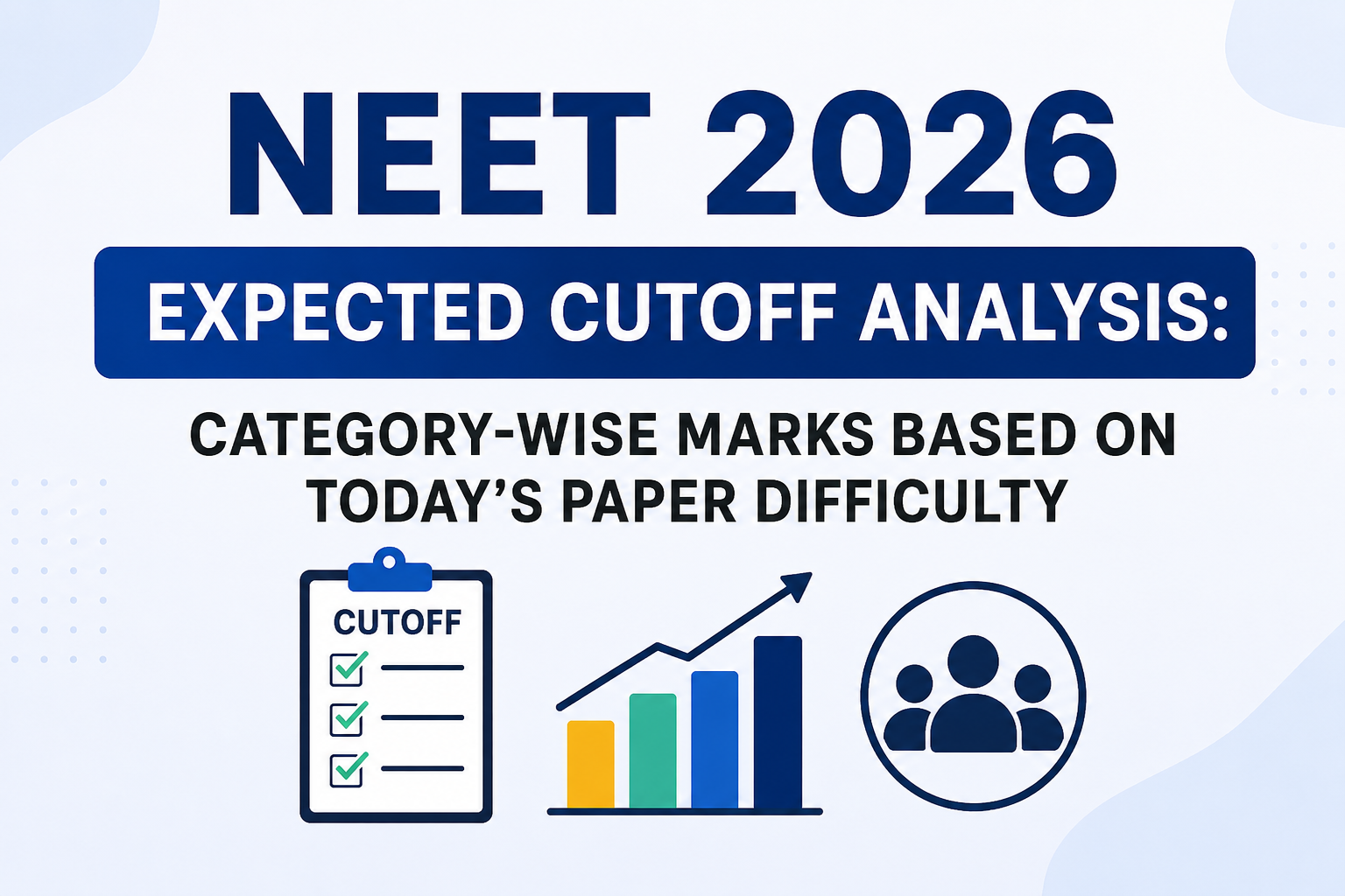 NEET 2026 Expected Cutoff Analysis: Category-Wise Marks Based on Today’s Paper Difficulty