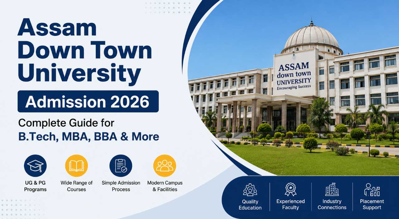 Assam Down Town University Admission 2026: Complete Guide for B.Tech, MBA, BBA & More