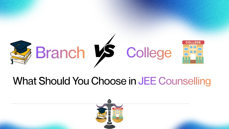 Branch vs College: What Should You Choose in JEE Counselling