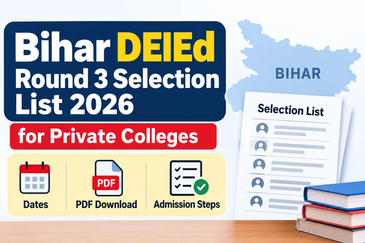 Bihar DElEd Round 3 Selection List 2026 for Private Colleges: Dates, PDF Download, and Admission Steps