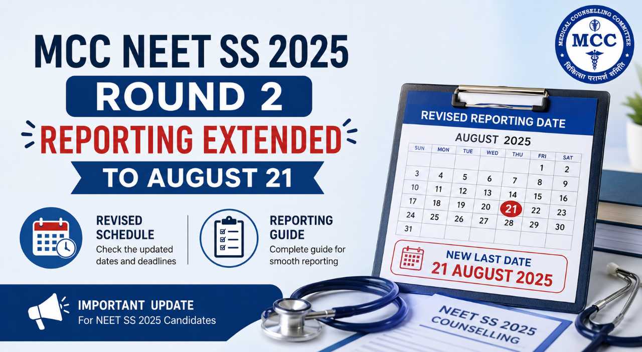 MCC NEET SS 2025 Round 2 Reporting Extended to August 21: Revised Schedule and Reporting Guide