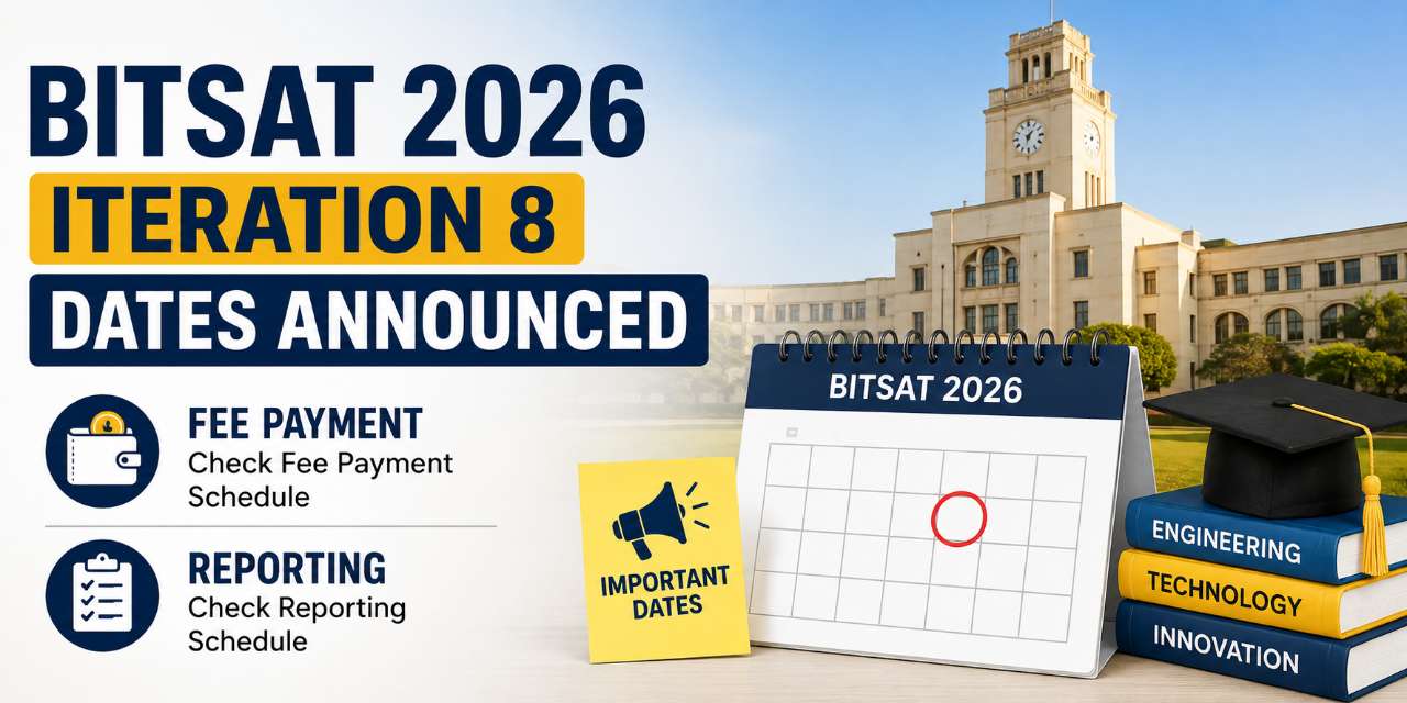 BITSAT 2026 Iteration 8 Dates Announced: Fee Payment and Reporting Schedule Explained