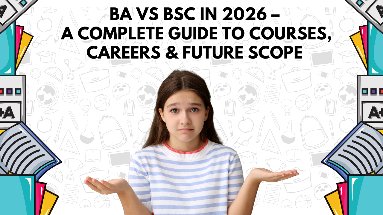 BA vs BSc in 2026 – A Complete Guide to Courses, Careers & Future Scope