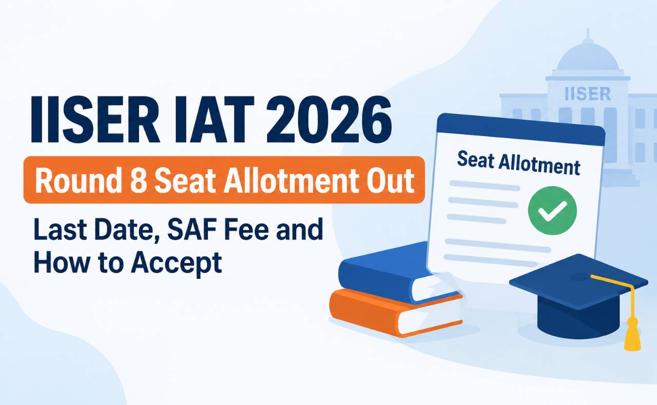 IISER IAT 2026 Round 8 Seat Allotment Out: Last Date, SAF Fee and How to Accept